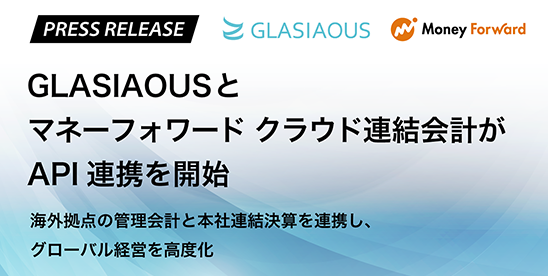 GLASIAOUSとマネーフォワード クラウド連結会計がAPI連携を開始 -海外拠点の管理会計と本社連結決算を連携し、グローバル経営を高度化-